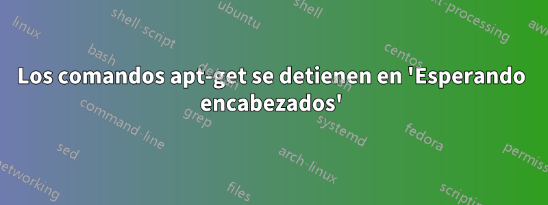 Los comandos apt-get se detienen en 'Esperando encabezados'