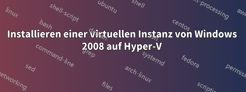 Installieren einer virtuellen Instanz von Windows 2008 auf Hyper-V