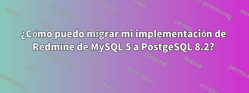 ¿Cómo puedo migrar mi implementación de Redmine de MySQL 5 a PostgeSQL 8.2?