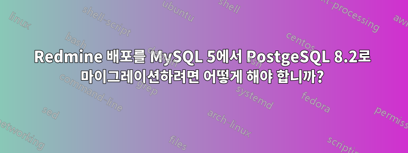 Redmine 배포를 MySQL 5에서 PostgeSQL 8.2로 마이그레이션하려면 어떻게 해야 합니까?