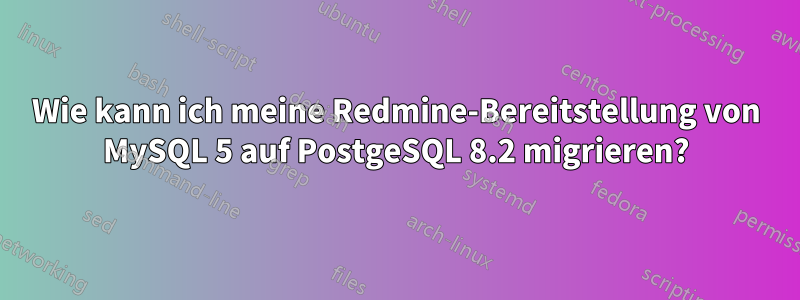 Wie kann ich meine Redmine-Bereitstellung von MySQL 5 auf PostgeSQL 8.2 migrieren?