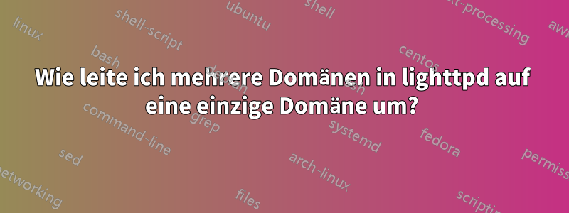 Wie leite ich mehrere Domänen in lighttpd auf eine einzige Domäne um?