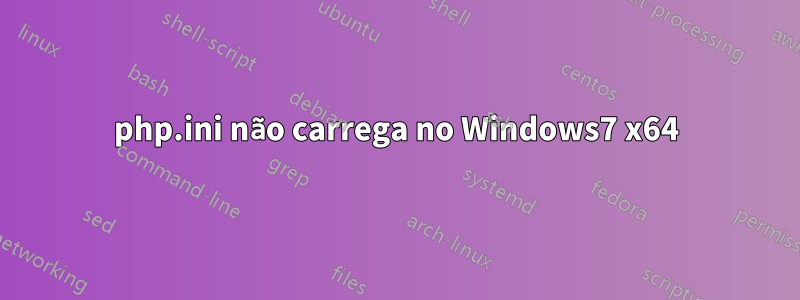 php.ini não carrega no Windows7 x64