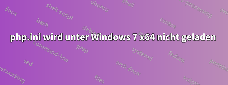 php.ini wird unter Windows 7 x64 nicht geladen