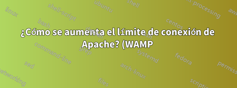 ¿Cómo se aumenta el límite de conexión de Apache? (WAMP)