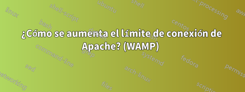 ¿Cómo se aumenta el límite de conexión de Apache? (WAMP) 