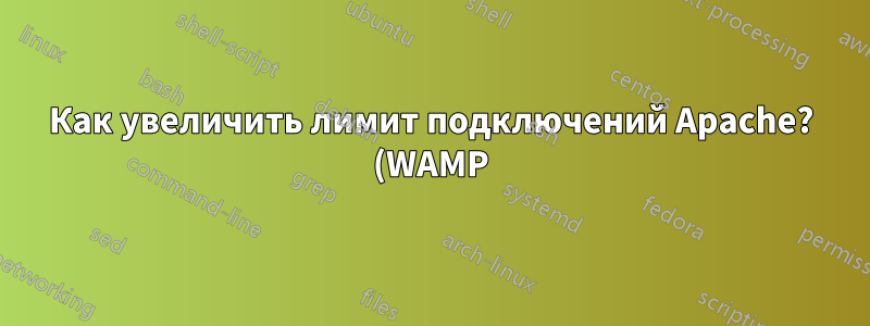 Как увеличить лимит подключений Apache? (WAMP)