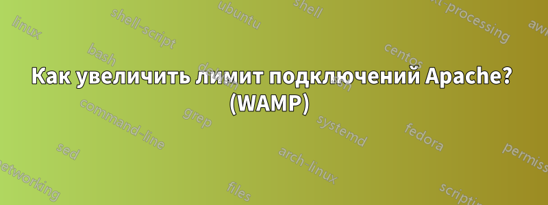 Как увеличить лимит подключений Apache? (WAMP) 