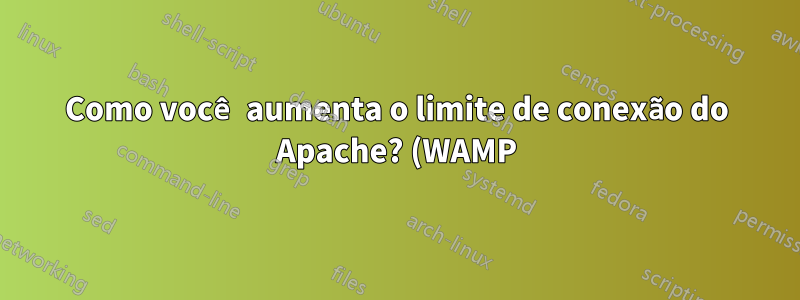 Como você aumenta o limite de conexão do Apache? (WAMP)