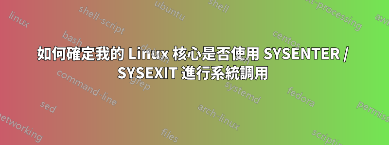 如何確定我的 Linux 核心是否使用 SYSENTER / SYSEXIT 進行系統調用