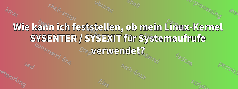 Wie kann ich feststellen, ob mein Linux-Kernel SYSENTER / SYSEXIT für Systemaufrufe verwendet?