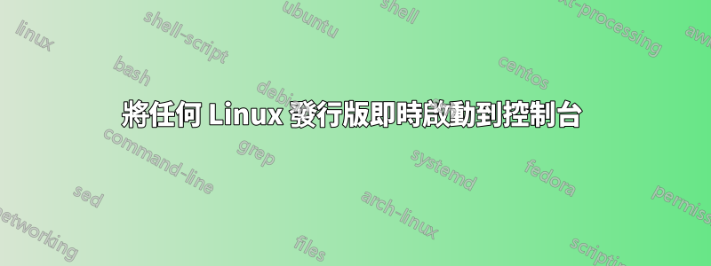 將任何 Linux 發行版即時啟動到控制台