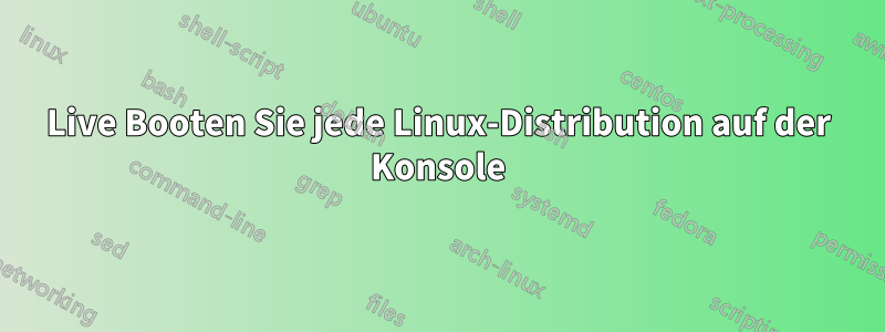 Live Booten Sie jede Linux-Distribution auf der Konsole