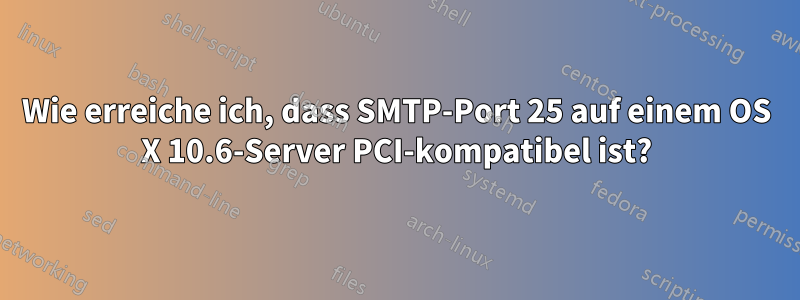 Wie erreiche ich, dass SMTP-Port 25 auf einem OS X 10.6-Server PCI-kompatibel ist?