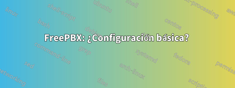 FreePBX: ¿Configuración básica?