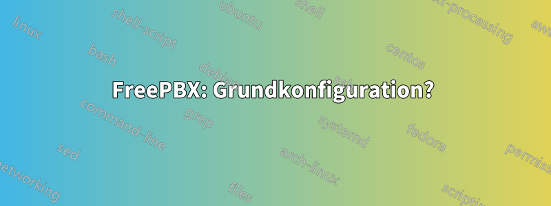 FreePBX: Grundkonfiguration?