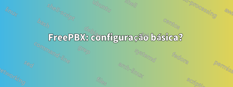 FreePBX: configuração básica?