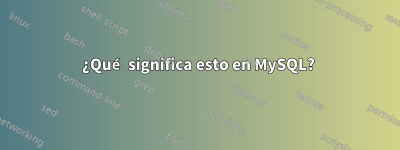 ¿Qué significa esto en MySQL?