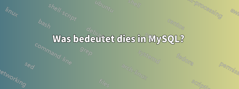 Was bedeutet dies in MySQL?