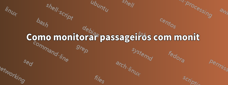 Como monitorar passageiros com monit