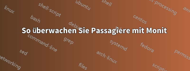 So überwachen Sie Passagiere mit Monit