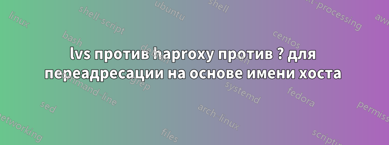 lvs против haproxy против ? для переадресации на основе имени хоста