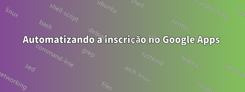 Automatizando a inscrição no Google Apps