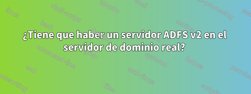 ¿Tiene que haber un servidor ADFS v2 en el servidor de dominio real?