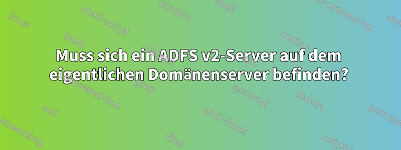 Muss sich ein ADFS v2-Server auf dem eigentlichen Domänenserver befinden?