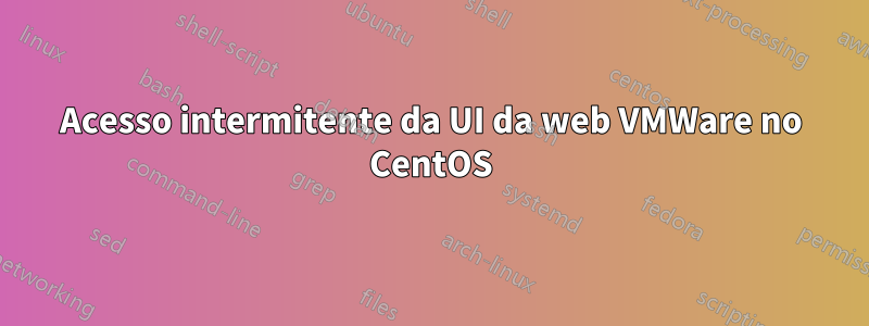 Acesso intermitente da UI da web VMWare no CentOS