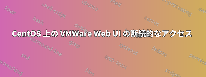 CentOS 上の VMWare Web UI の断続的なアクセス