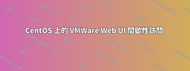 CentOS 上的 VMWare Web UI 間歇性訪問