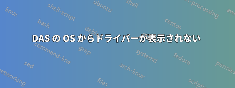 DAS の OS からドライバーが表示されない