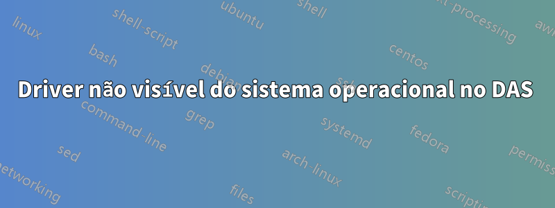 Driver não visível do sistema operacional no DAS