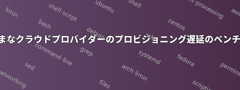 さまざまなクラウドプロバイダーのプロビジョニング遅延のベンチマーク