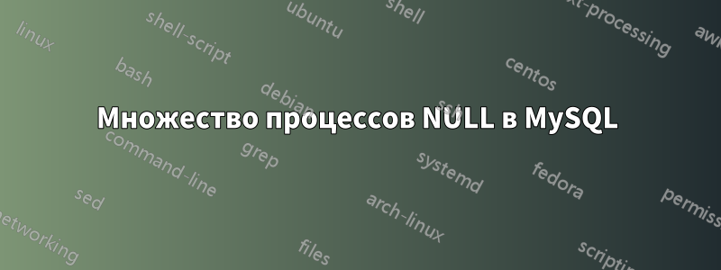 Множество процессов NULL в MySQL