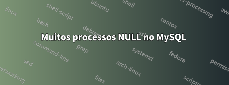 Muitos processos NULL no MySQL