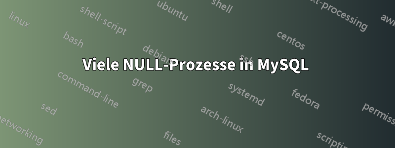 Viele NULL-Prozesse in MySQL