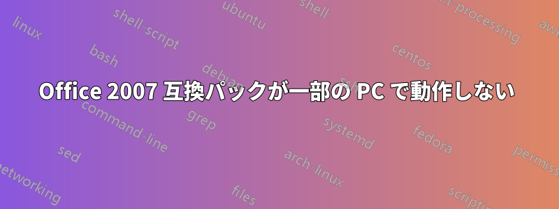 Office 2007 互換パックが一部の PC で動作しない