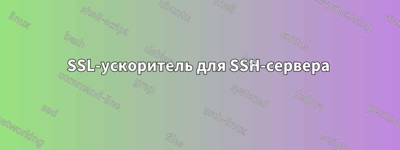 SSL-ускоритель для SSH-сервера