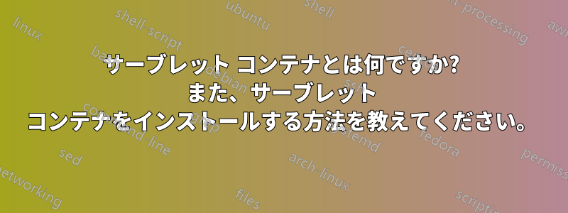 サーブレット コンテナとは何ですか? また、サーブレット コンテナをインストールする方法を教えてください。