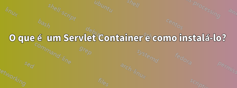 O que é um Servlet Container e como instalá-lo?