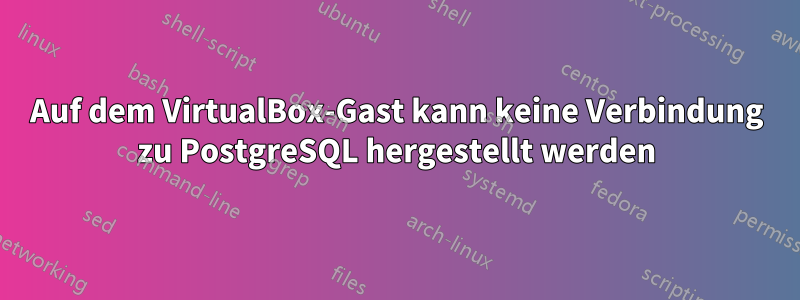 Auf dem VirtualBox-Gast kann keine Verbindung zu PostgreSQL hergestellt werden