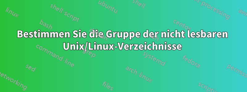 Bestimmen Sie die Gruppe der nicht lesbaren Unix/Linux-Verzeichnisse