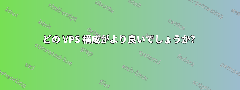 どの VPS 構成がより良いでしょうか?