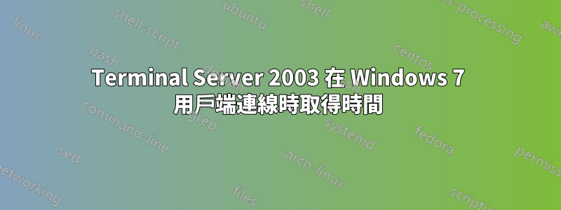 Terminal Server 2003 在 Windows 7 用戶端連線時取得時間