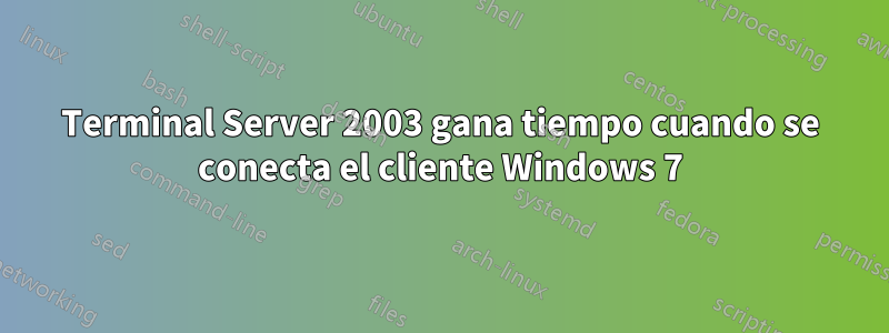 Terminal Server 2003 gana tiempo cuando se conecta el cliente Windows 7