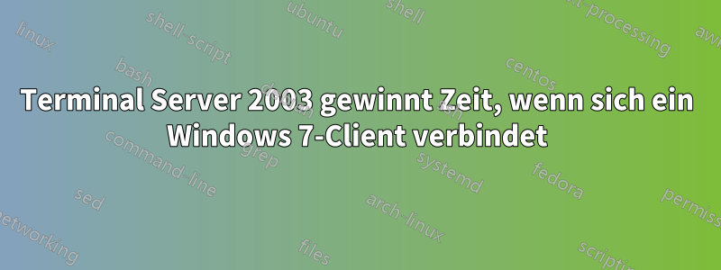 Terminal Server 2003 gewinnt Zeit, wenn sich ein Windows 7-Client verbindet