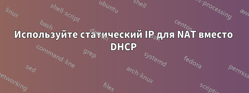 Используйте статический IP для NAT вместо DHCP