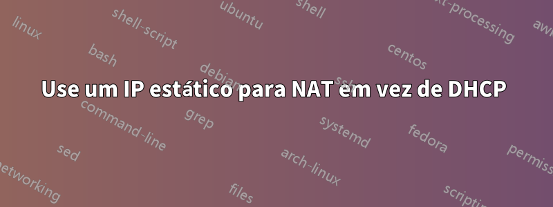 Use um IP estático para NAT em vez de DHCP